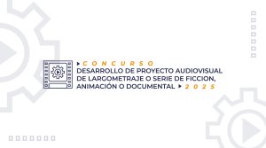 Concurso de Desarrollo de Proyecto Audiovisual de Largometraje o Serie de Ficción, Animación o Documental 2025