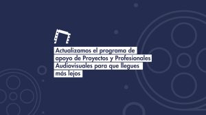 Actualizamos el programa de apoyo de Proyectos y Profesionales Audiovisuales para que llegues más lejos